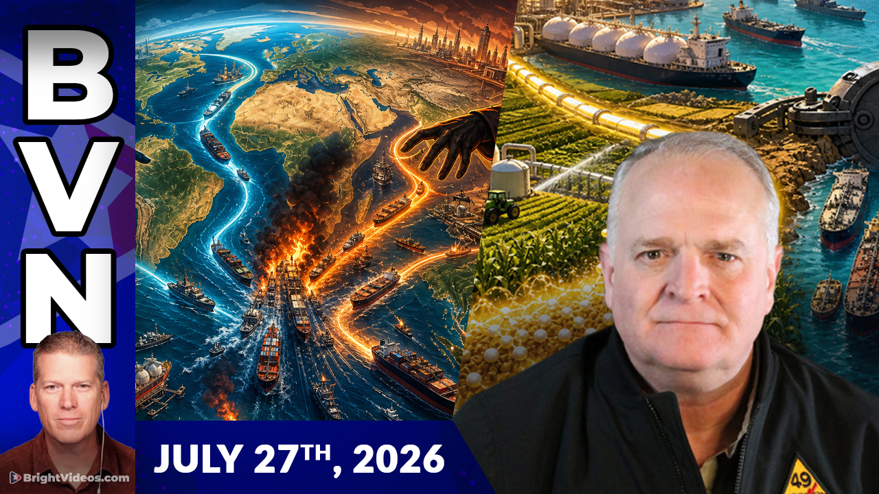 Bright Videos News, July 27, 2026 - Mike Adams Reveals FAMINE RISK Analysis with Daniel Davis + The Global Battle Over Routes & Resources
