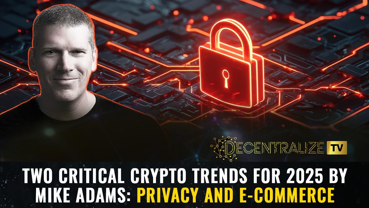 Decentralize.tv Episode 65 – dec 18, 24 – two Critical Crypto Trends for 2025 by Mike Adams Privacy and e Commerce