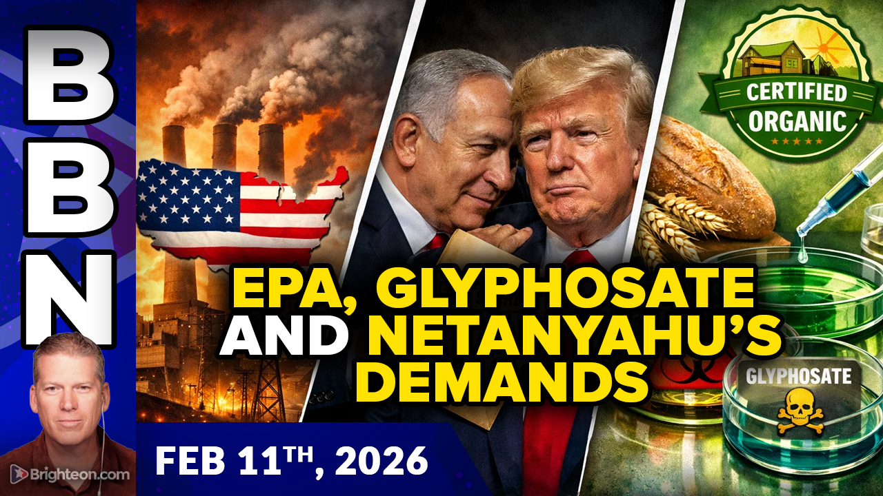 Brighteon Broadcast News, Feb 11, 2026 – EPA Sweeping Deregulation, Netanyahu Commands Trump, and Glyphosate in Organics