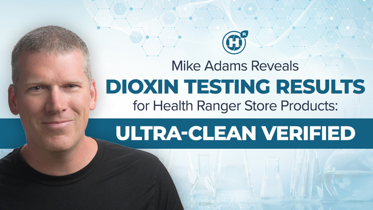 Mike Adams Reveals Dioxin Testing Results for Health Ranger Store Products: Ultra-Clean Verified
