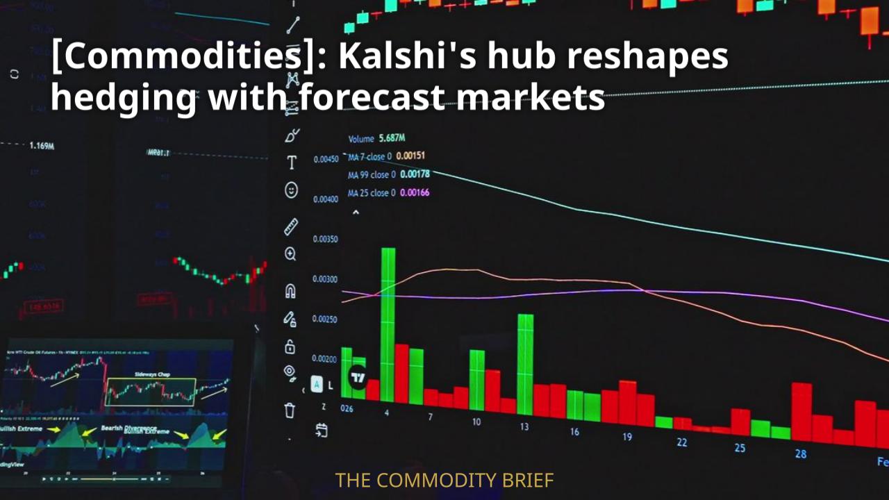 [Commodities]: Kalshi's hub reshapes hedging with forecast markets