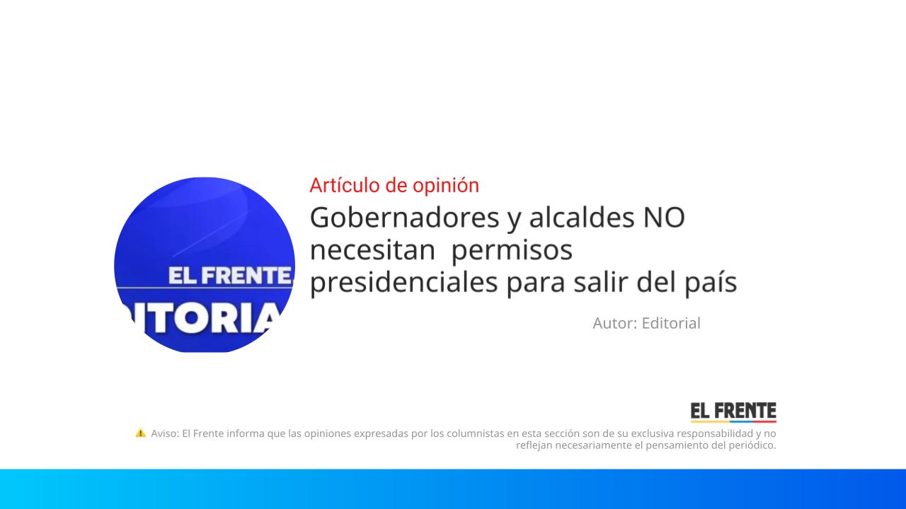 Gobernadores y alcaldes NO necesitan  permisos presidenciales para salir del país imagen de la publicación