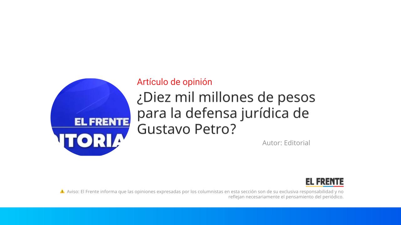 ¿Diez mil millones de pesos para la defensa jurídica de Gustavo Petro? imagen de la publicación