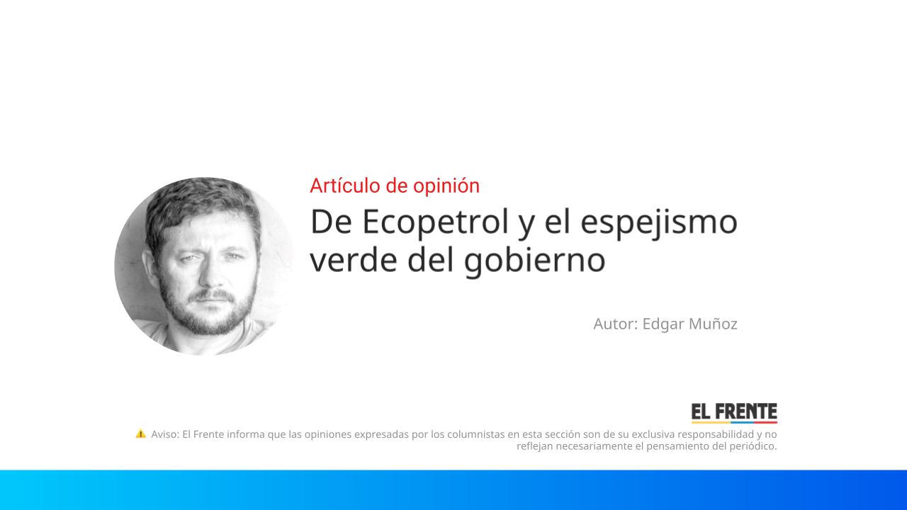 De Ecopetrol y el espejismo verde del gobierno imagen de la publicación