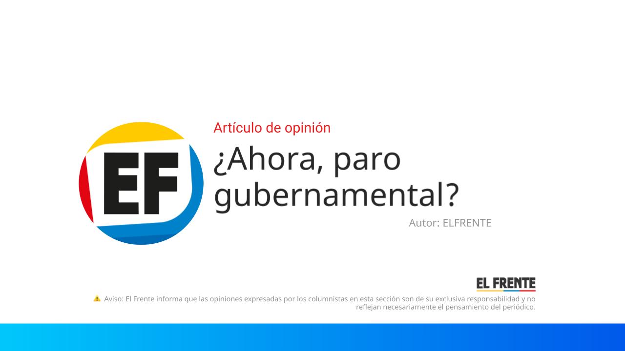 ¿Ahora, paro gubernamental?