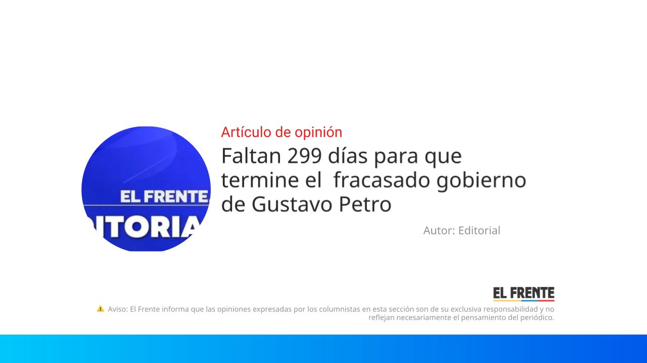 Faltan 299 días para que termine el  fracasado gobierno de Gustavo Petro imagen de la publicación