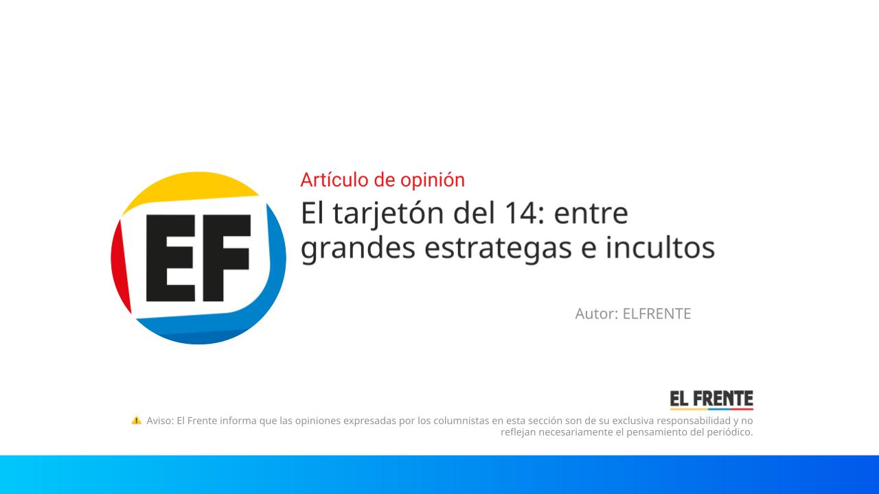 El tarjetón del 14: entre grandes estrategas e incultos imagen de la publicación