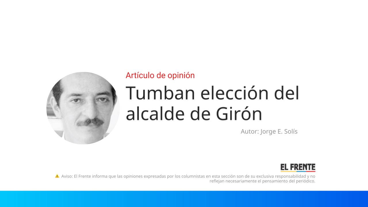 Tumban elección del alcalde de Girón imagen de la publicación