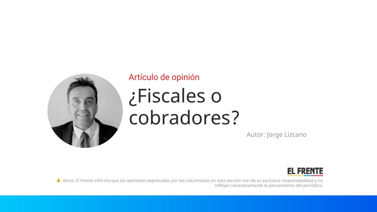 ¿Fiscales o cobradores? imagen de la publicación