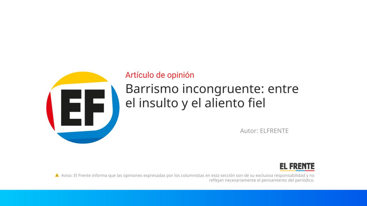 Barrismo incongruente: entre el insulto y el aliento fiel imagen de la publicación