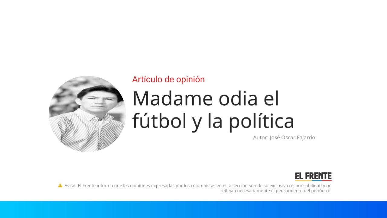 Madame odia el fútbol y la política imagen de la publicación