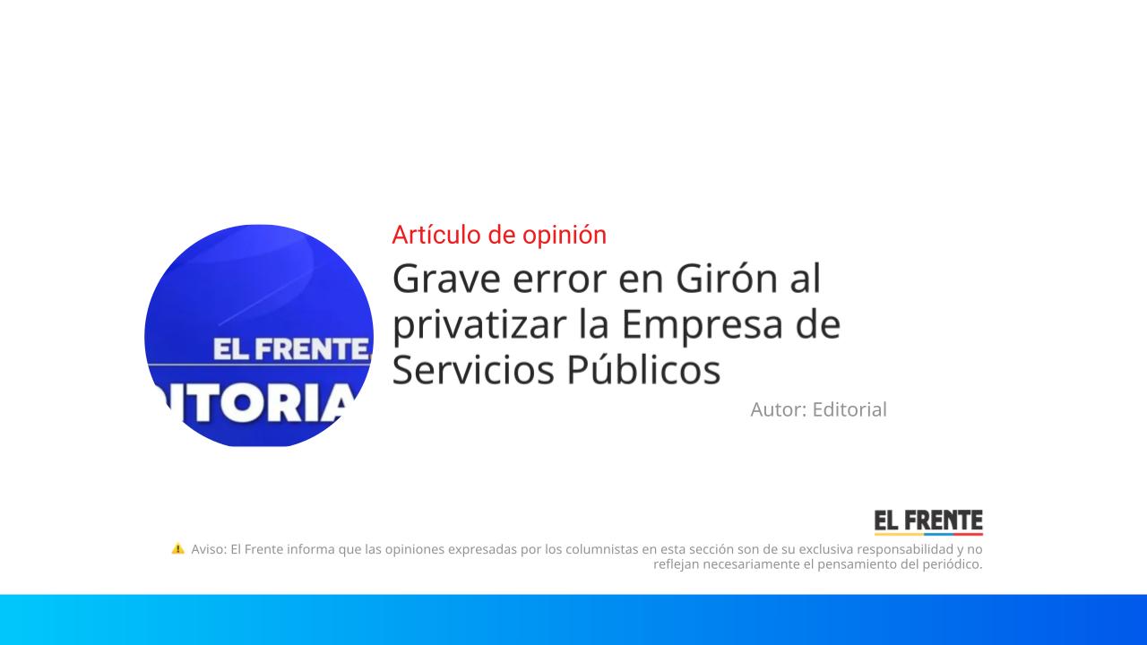 Grave error en Girón al privatizar la Empresa de Servicios Públicos imagen de la publicación