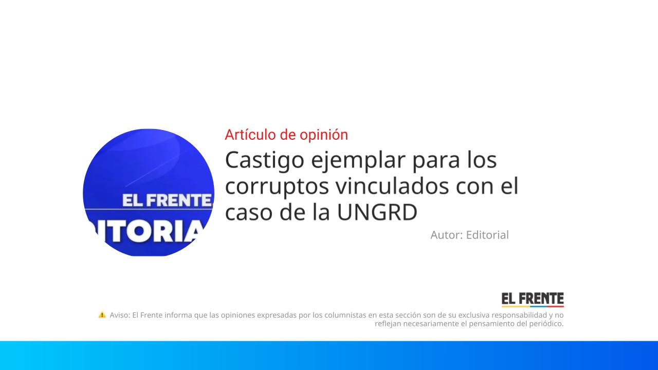 Castigo ejemplar para los corruptos vinculados con el caso de la UNGRD imagen de la publicación