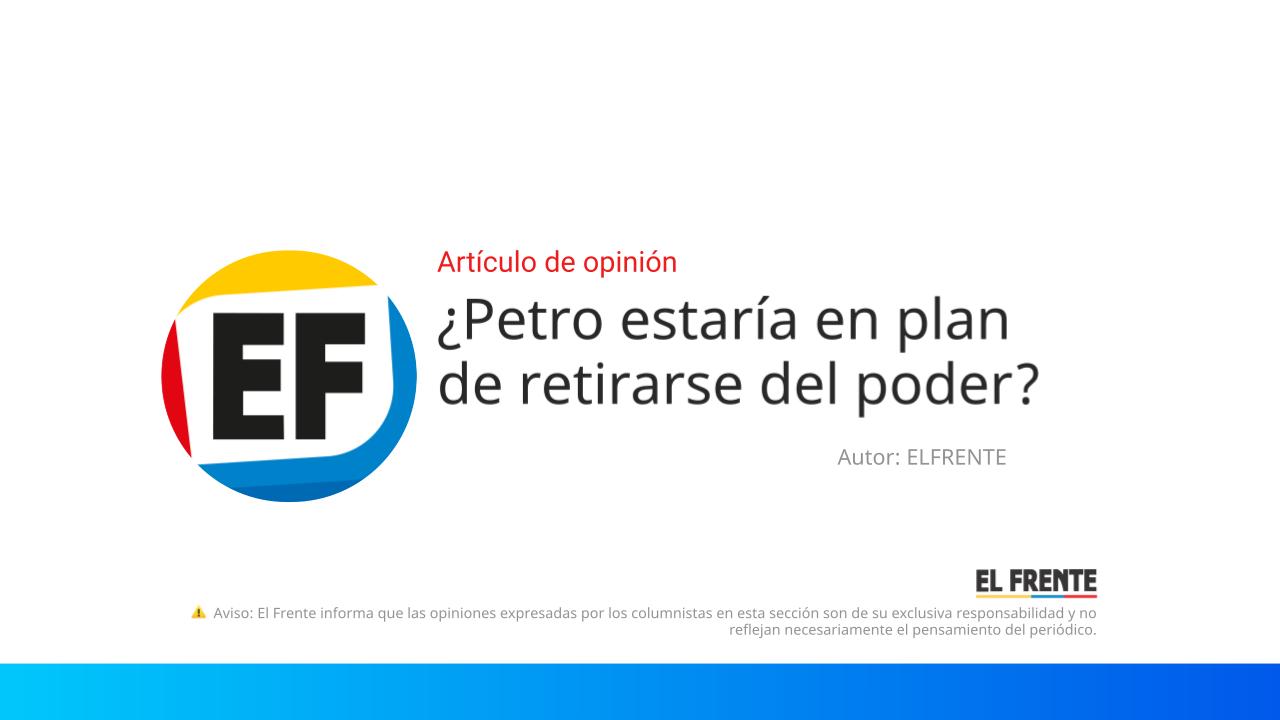 ¿Petro estaría en plan de retirarse del poder? imagen de la publicación