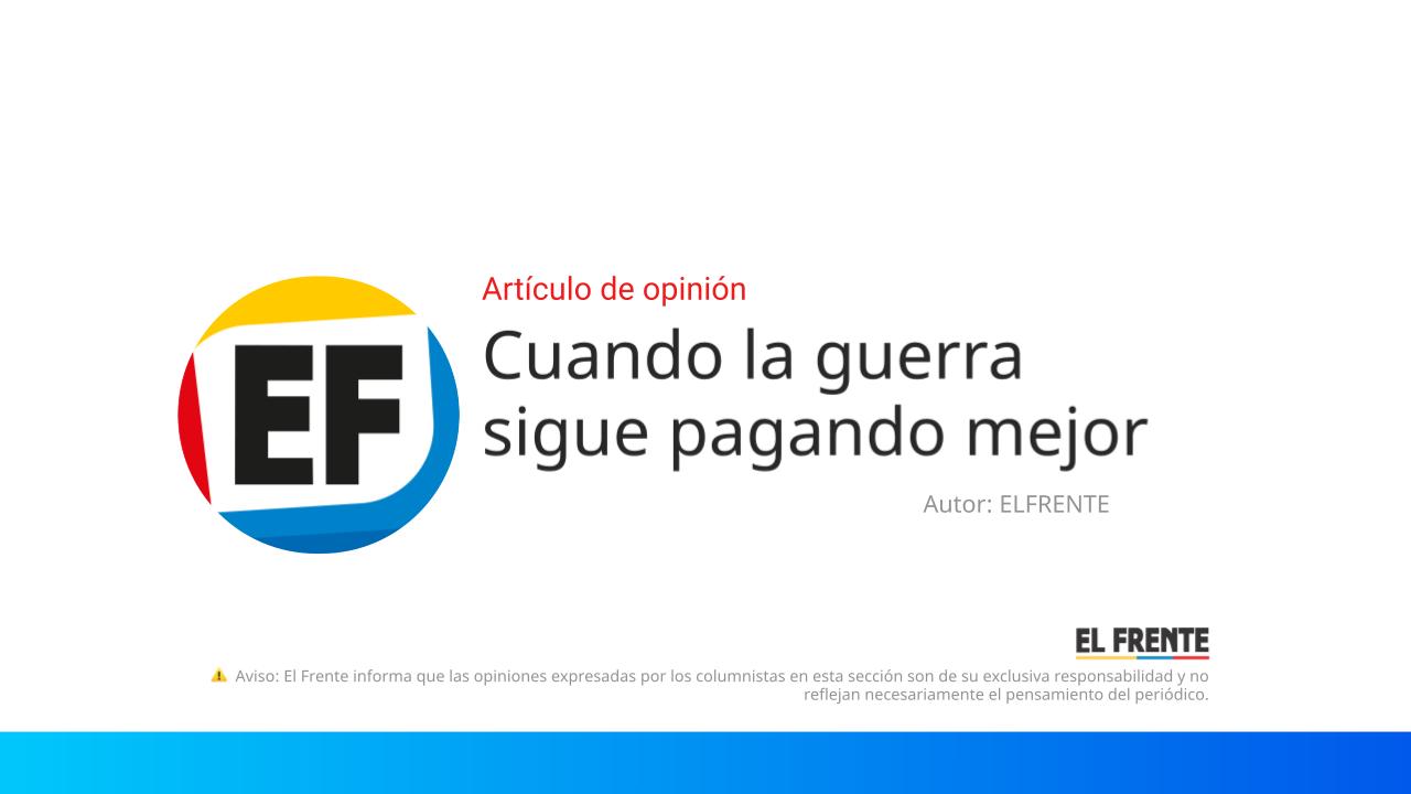 Cuando la guerra sigue pagando mejor imagen de la publicación