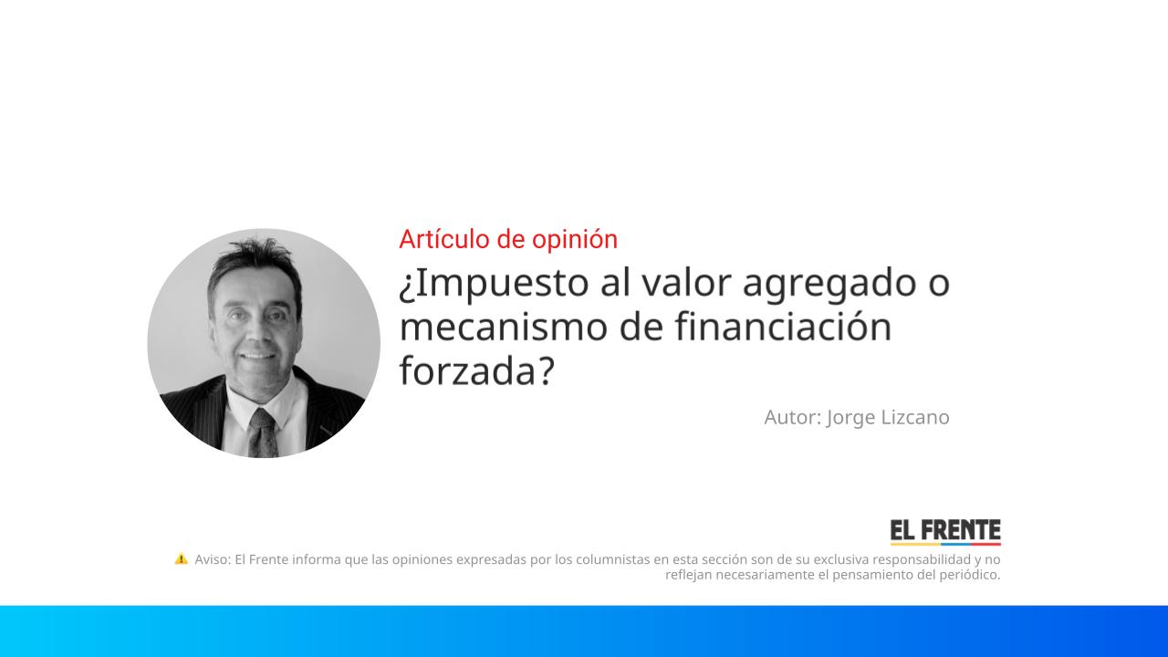 ¿Impuesto al valor agregado o mecanismo de financiación forzada? imagen de la publicación