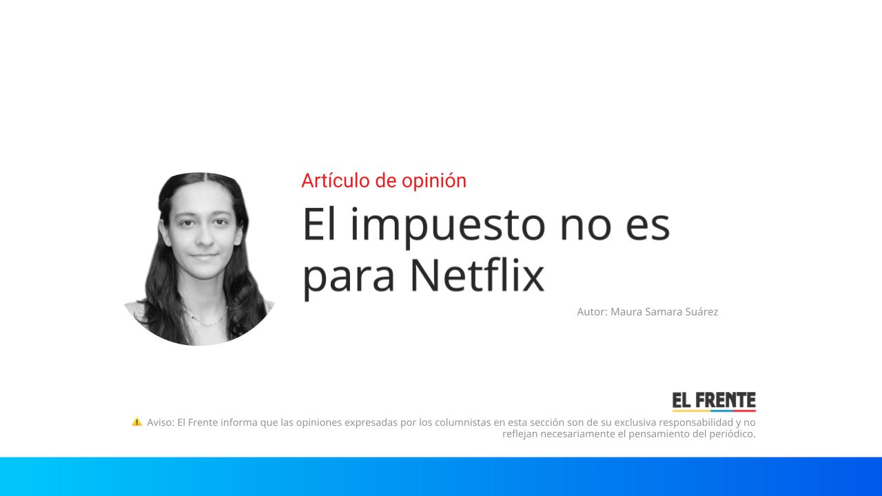 El impuesto no es para Netflix imagen de la publicación