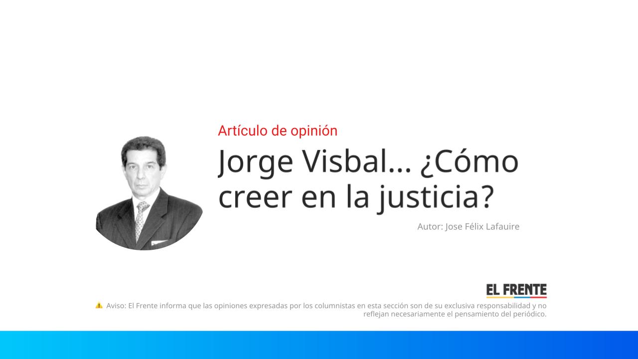 Jorge Visbal… ¿Cómo creer en la justicia? imagen de la publicación