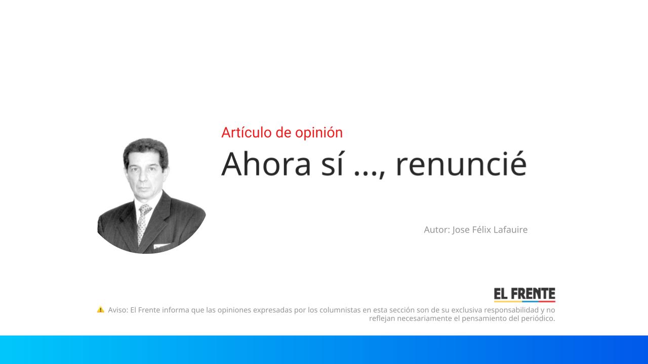 Ahora sí …, renuncié