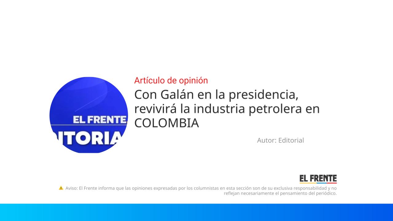 Con Galán en la presidencia, revivirá la industria petrolera en COLOMBIA imagen de la publicación