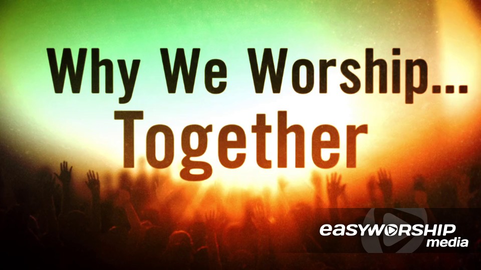 Why We Worship Together by Steelehouse Media EasyWorship Media