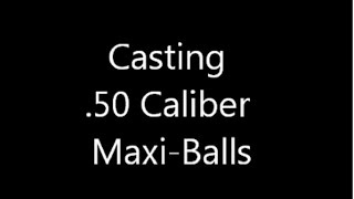 Casting .50 caliber Maxi-Balls