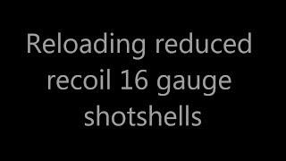Reloading reduced recoil 16 gauge shotshells