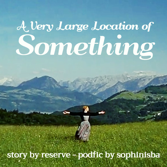 [Podfic] A Very Large Location of Something sophinisba The Sound of