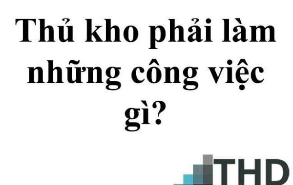 Thủ kho là gì và cần phải làm những công việc gì?