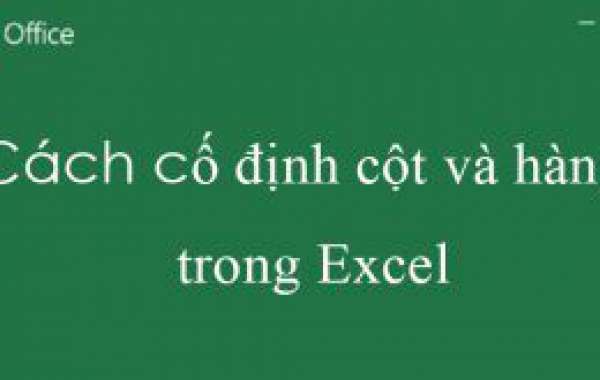 Hướng dẫn cách cố định hàng và cột trong Excel