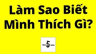 Làm Sao Biết Mình Thích Gì?