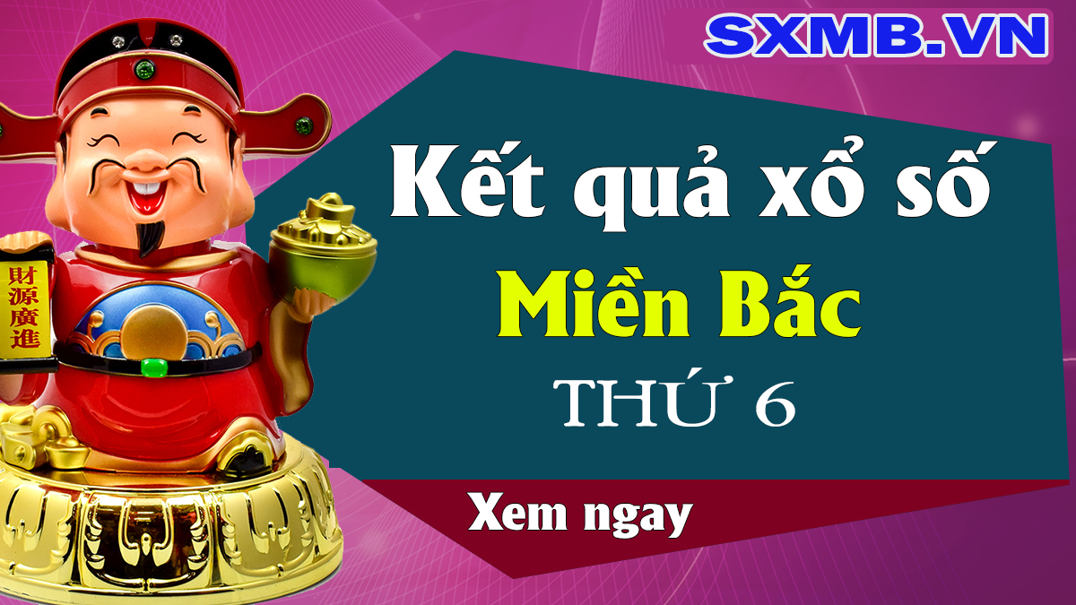 XSMB Thứ 6 - Kết quả số miền bắc Thứ 6 hàng tuần