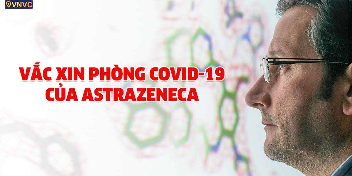 VẮC XIN PHÒNG COVID-19 CỦA ASTRAZENECA: “CHÌA KHÓA” CHẤM DỨT ĐẠI DỊCH (VNVC)