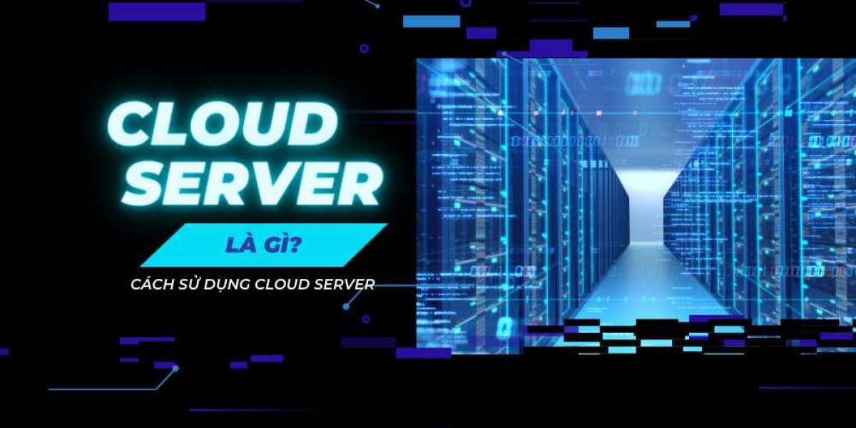 Tìm hiểu Cloud Server là gì? Cách sử dụng Cloud Server