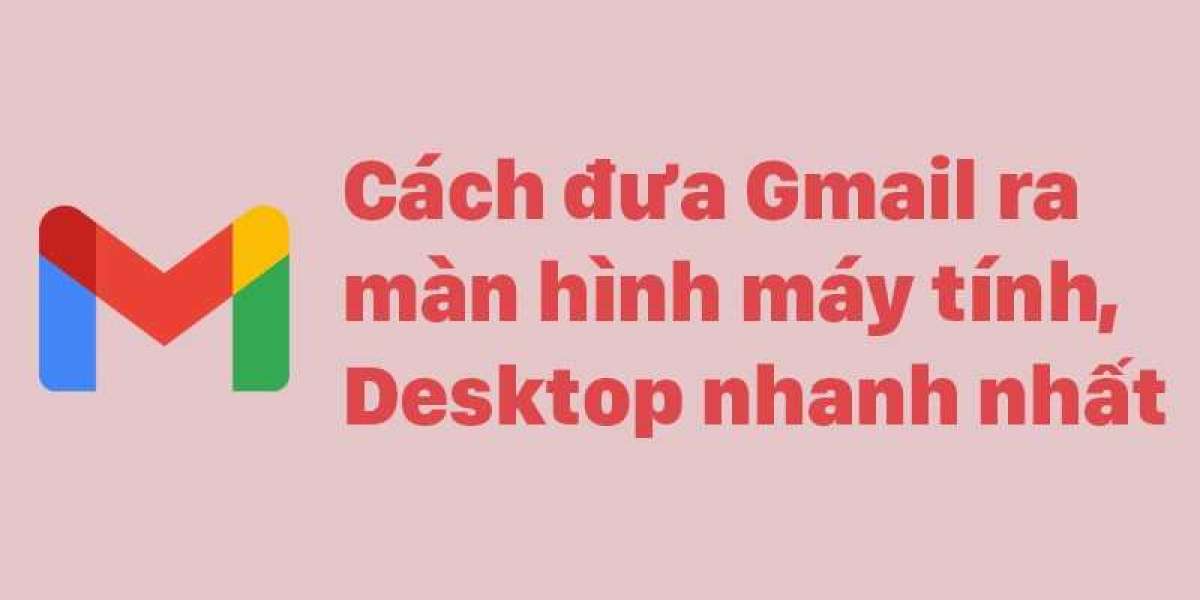 Hướng dẩn Cách đưa Gmail ra màn hình máy tính, Desktop nhanh nhất