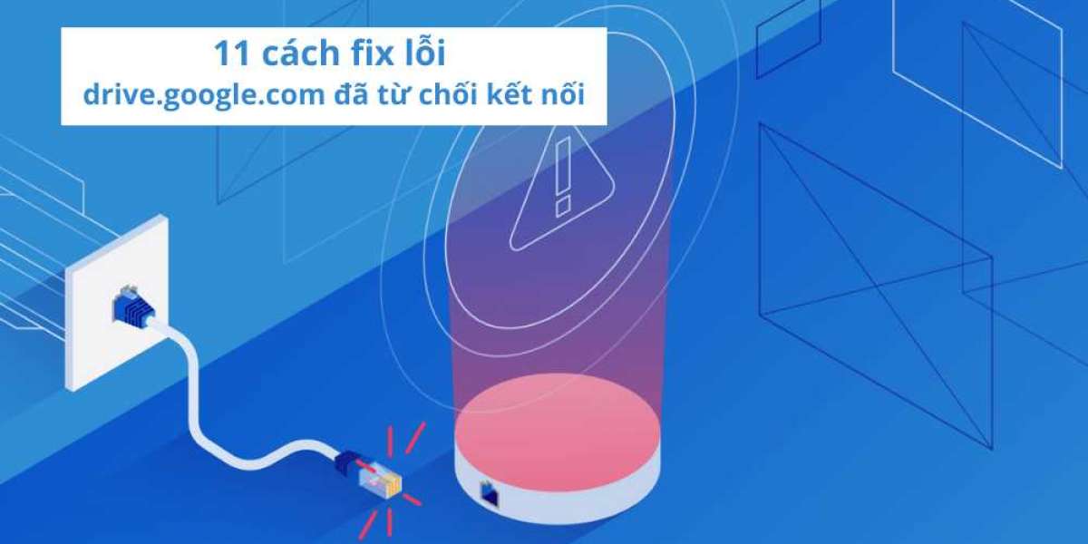 Hướng dẩn 11 cách fix lỗi “drive.google.com đã từ chối kết nối”