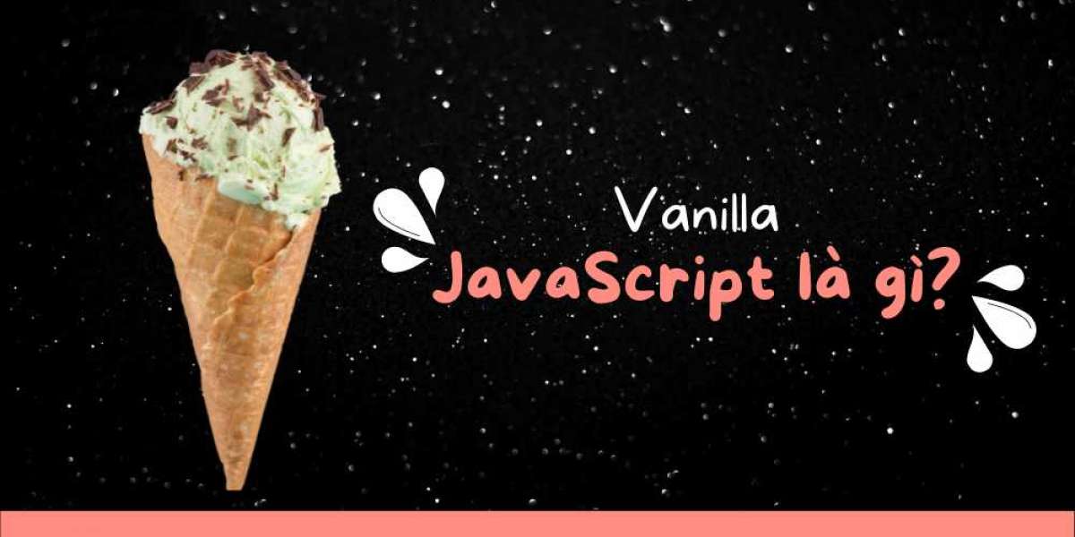 Tìm hiểu Vanilla JavaScript là gì? Tổng quan kiến thức về Vanilla JavaScript