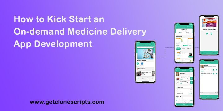 How to Kick Start an On-demand Medicine Delivery App Development - Get Clone Scripts