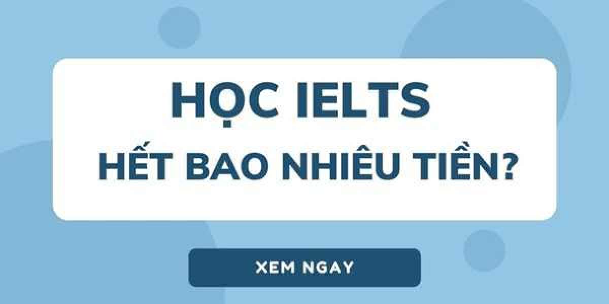 HỌC IELTS BAO NHIÊU TIỀN? TIÊU CHÍ LỰA CHỌN TRUNG TÂM CHẤT LƯỢNG