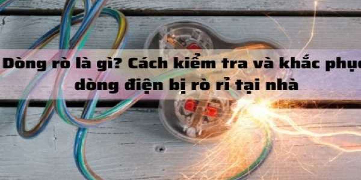 Dòng rò là gì? Cách kiểm tra và khắc phục rò rỉ điện an toàn