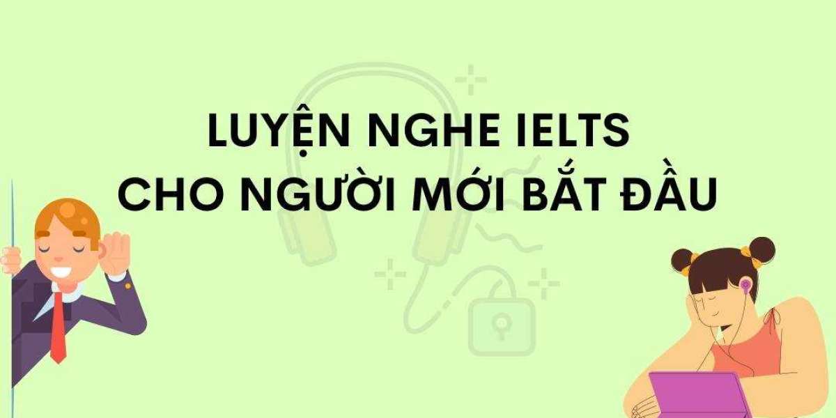 Cách luyện nghe IELTS cho người mới bắt đầu giúp tăng Band cực nhanh