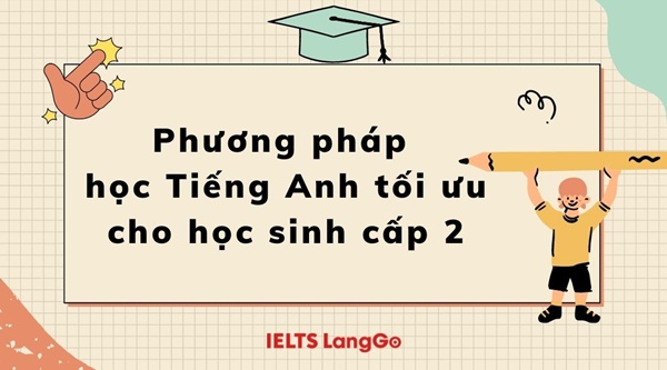 Hé lộ phương pháp học tiếng Anh tối ưu cho học sinh cấp 2 mà bạn nên biết | TECHRUM.VN