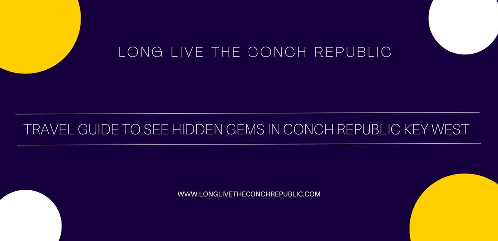 Travel Guide To See Hidden Gems In Conch Republic Key West