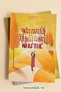 Truyện Yêu Người Nhiều Năm Như Thế