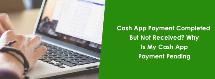 Cash App Payment Completed But Not Received? Why Is My Cash App Payment Pending