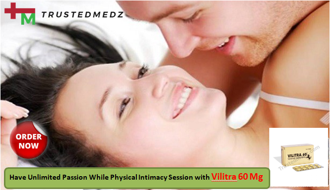 Have Unlimited Passion While Physical Intimacy Session with Vilitra 60 Mg medicine ~ Trustedmedz