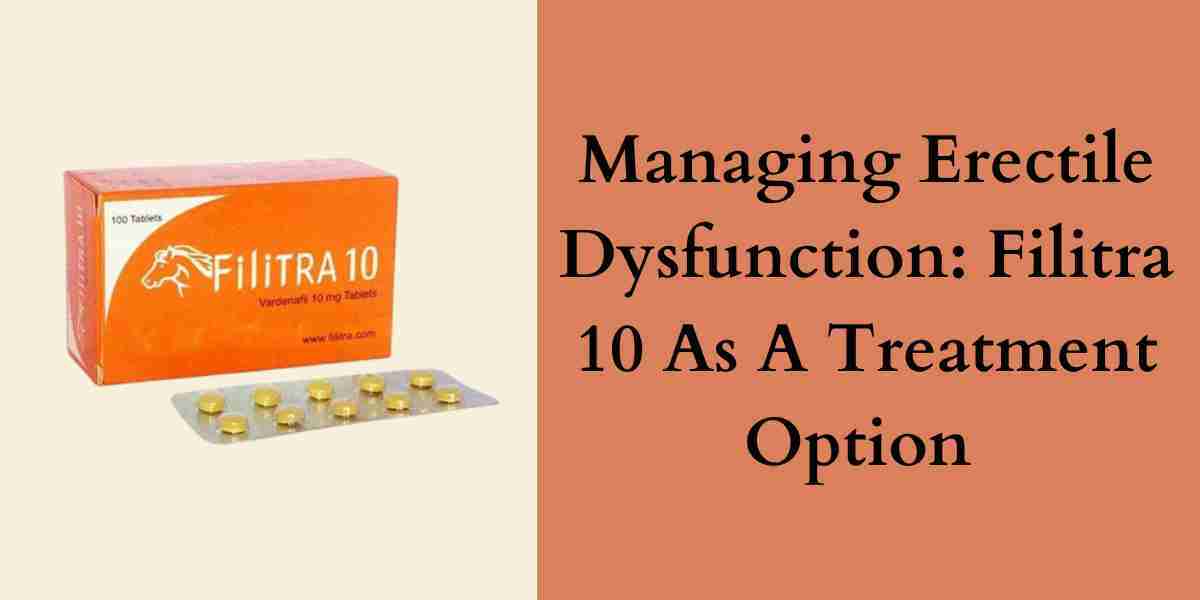 Managing Erectile Dysfunction: Filitra 10 As A Treatment Option