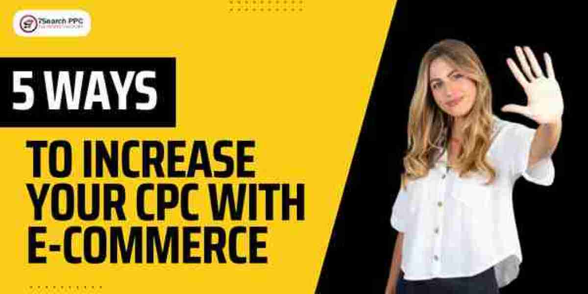 5 Ways to Increase Your CPC with E-commerce