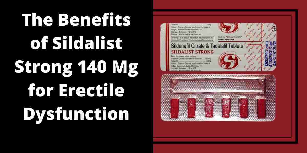 The Benefits of Sildalist Strong 140 Mg for Erectile Dysfunction